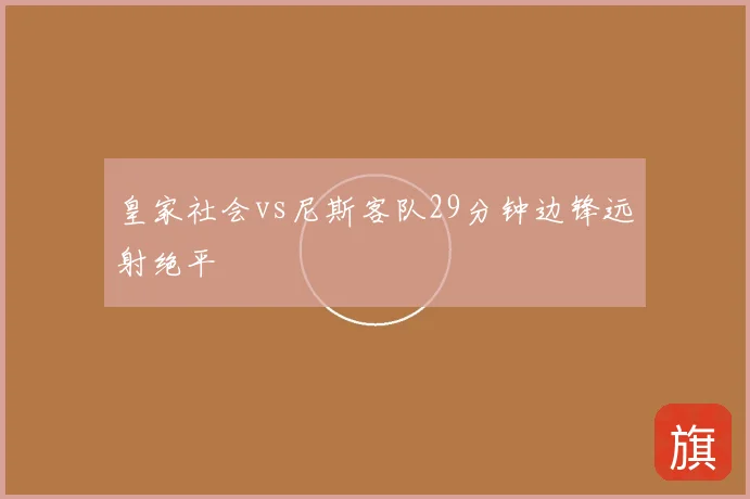 皇家社会vs尼斯客队29分钟边锋远射绝平