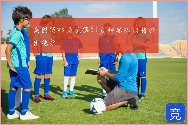 美因茨vs马竞第51分钟客队门将扑出绝杀
