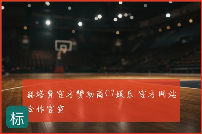 赫塔费官方赞助商C7娱乐 官方网站合作官宣